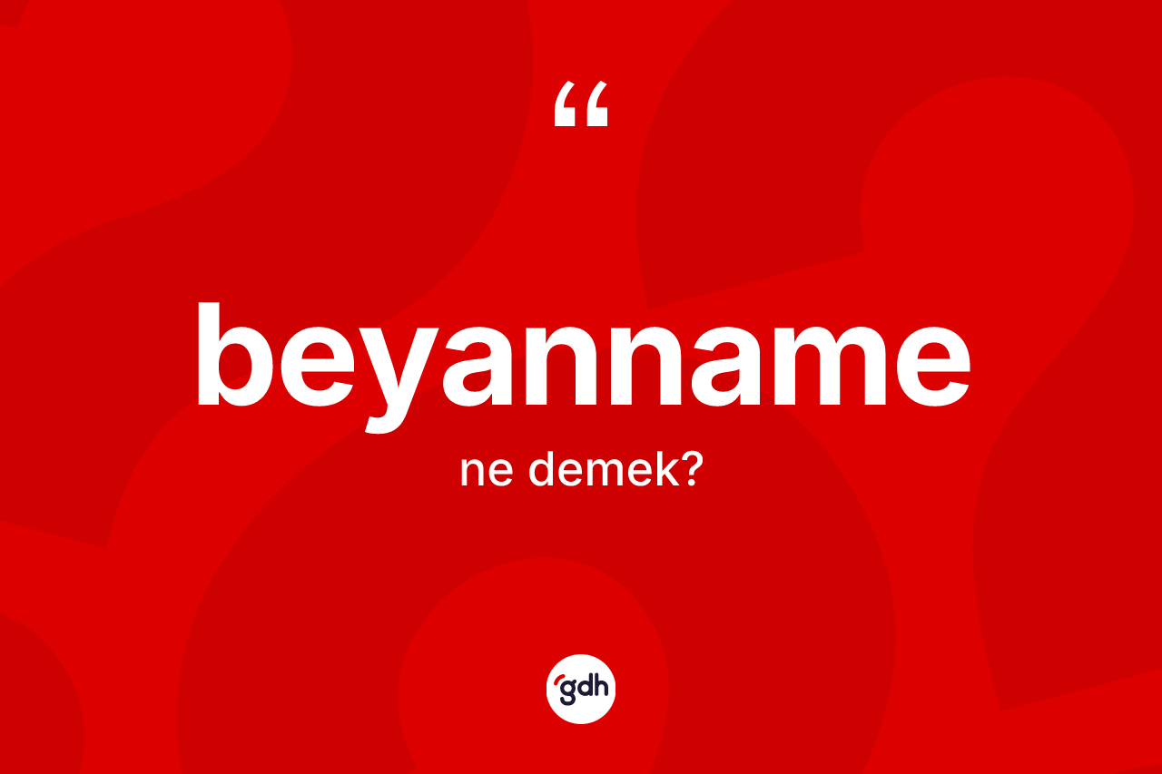 Beyanname kelimesinin tanımı nedir? Beyannamenin kısaca tanımı nedir?