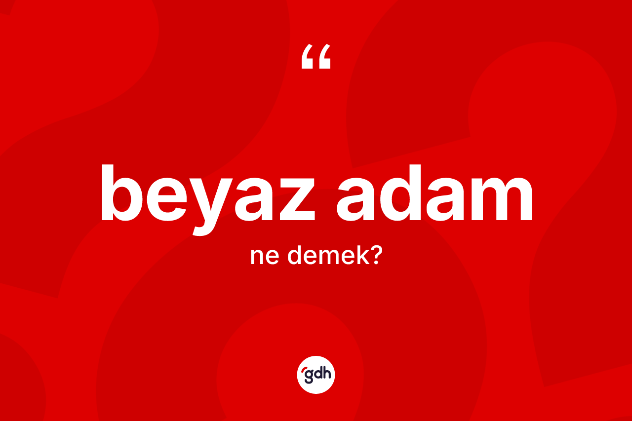 Beyaz adam kelimesinin tanımı nedir? Beyaz adamın kısaca tanımı nedir?