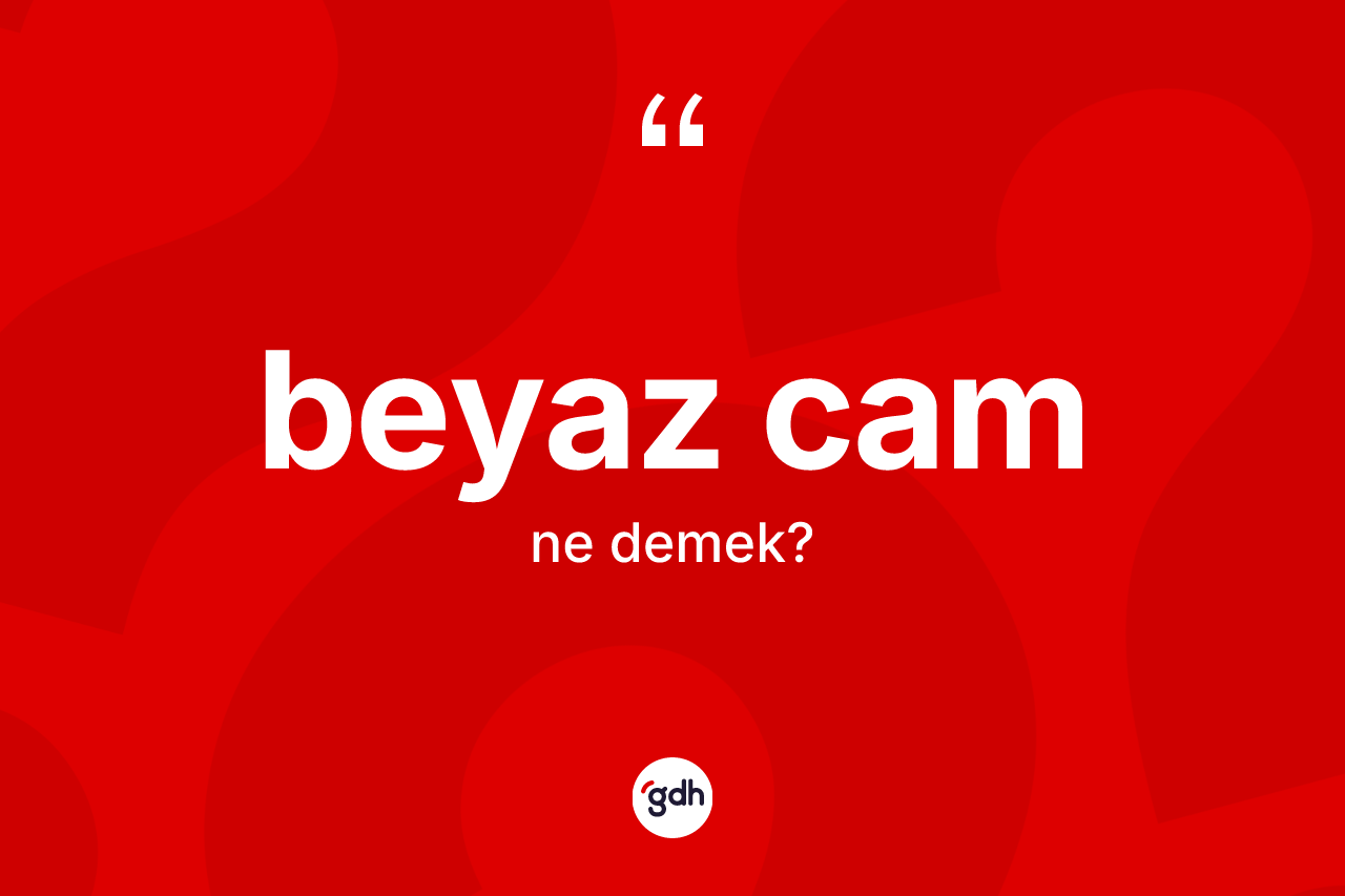 Beyaz cam kelimesinin sözlükteki tanımı nedir?