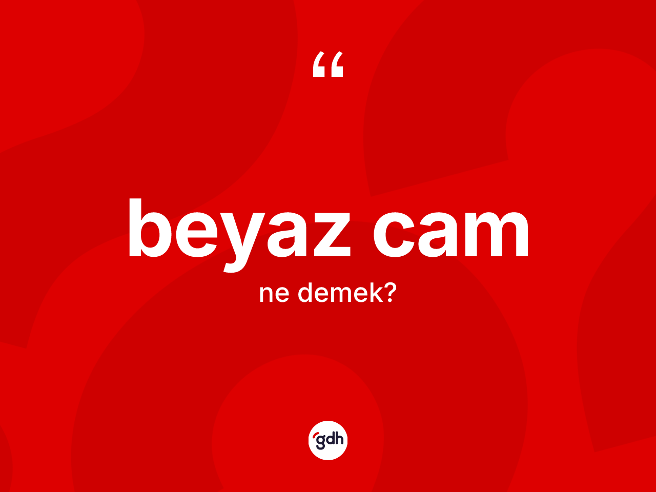 Beyaz cam kelimesinin sözlükteki tanımı nedir? Beyaz camın TDK'ya göre anlamı nedir?