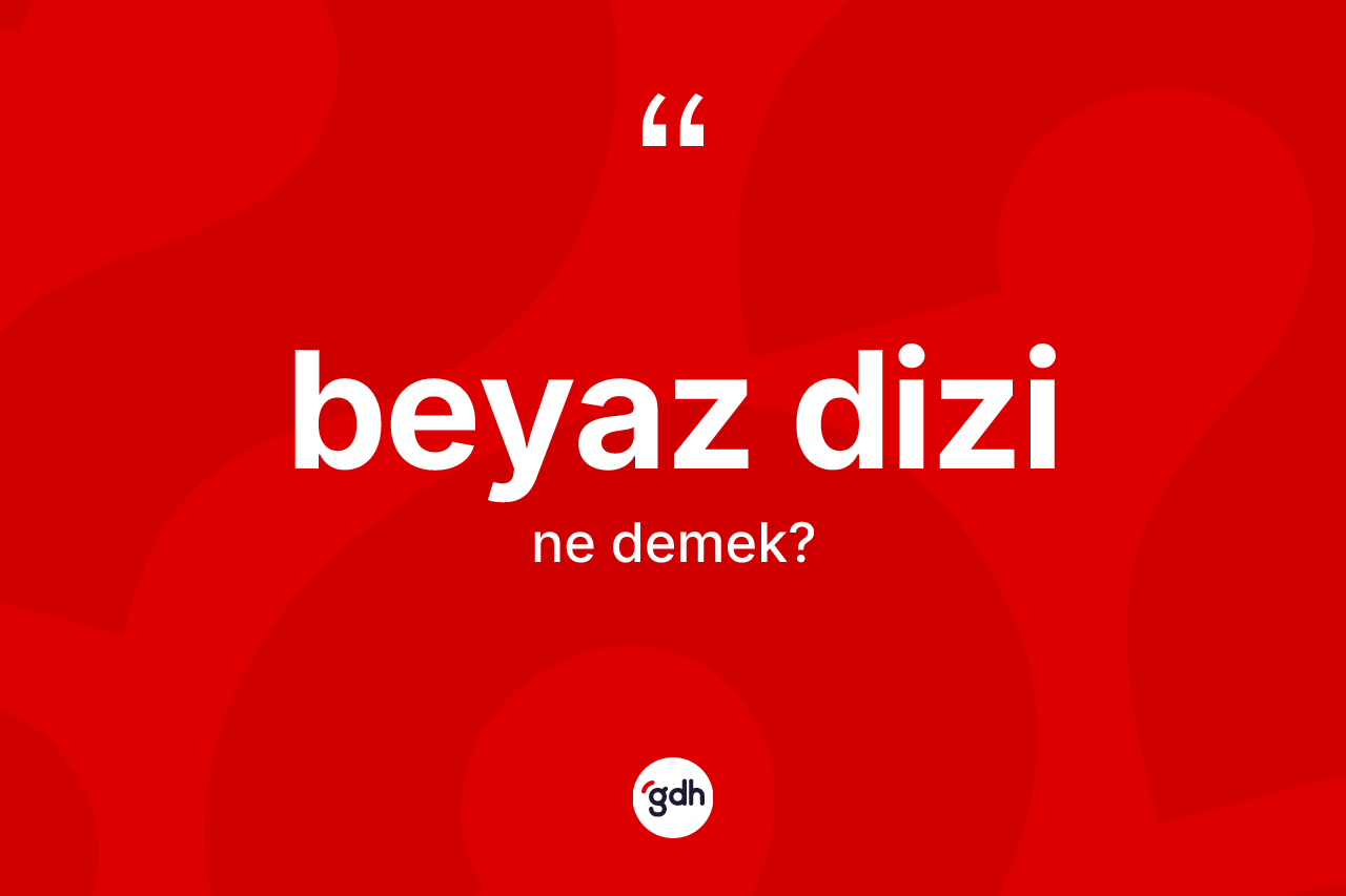 Beyaz dizi nedir?