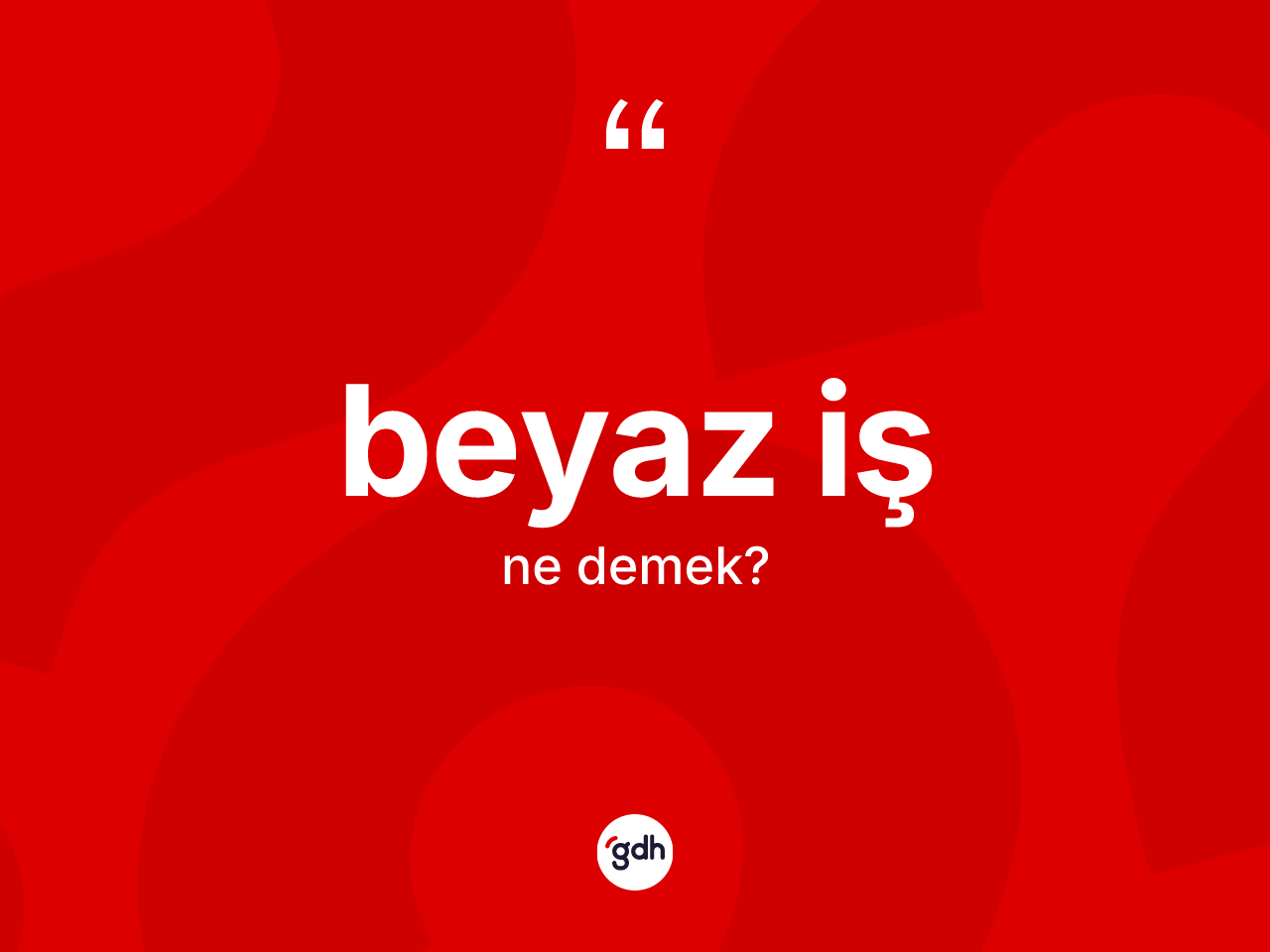 Beyaz iş kelimesinin anlamı nedir? Beyaz iş kelimesinin TDK anlamı nedir?