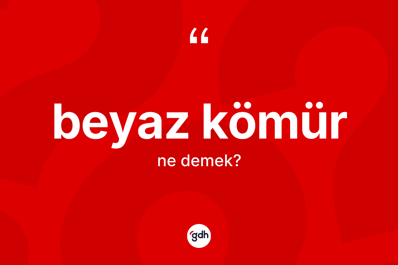 Beyaz kömür kelimesi ne anlama gelir? Beyaz kömürün halk arasındaki kullanımı nasıldır?