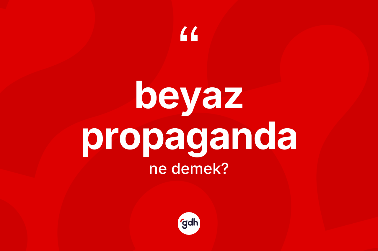 Beyaz propaganda kelimesinin tanımı nedir? Beyaz propagandanın halk arasındaki kullanımı nasıldır?