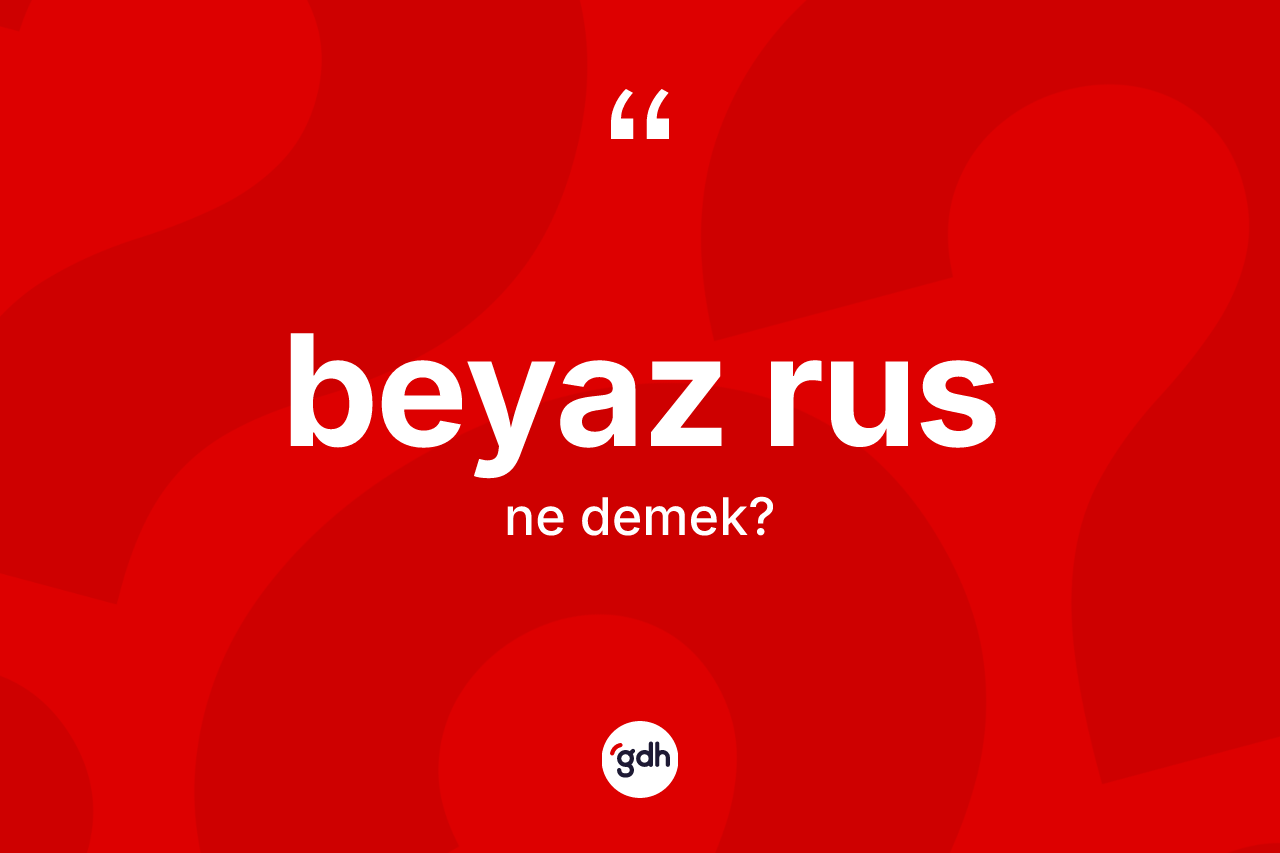 Beyaz Rus kelimesinin sözlükteki tanımı nedir? Beyaz Rus'un TDK'ya göre anlamı nedir?