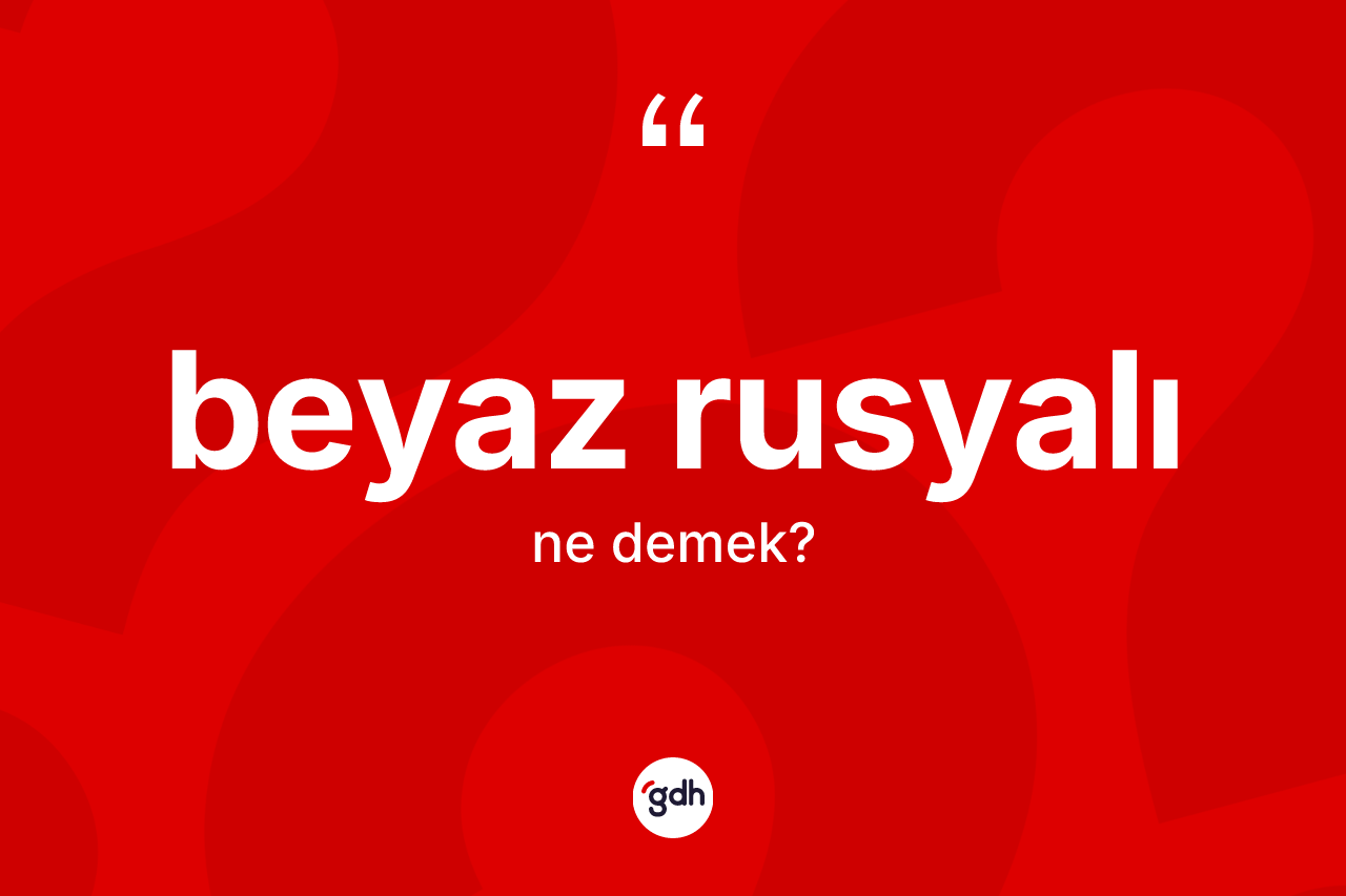 Beyaz Rusyalı ne demek? Beyaz Rusyalı'nın halk arasındaki kullanımı nasıldır?