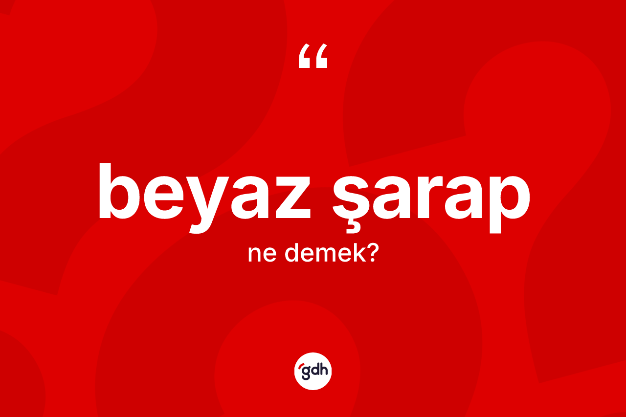 Beyaz şarap ne anlama gelir? Beyaz şarap kelimesinin özellikleri nelerdir?