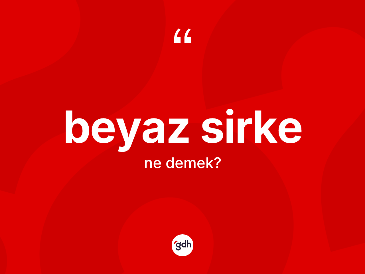 Beyaz sirke ne demek? Beyaz sirkenin sözlükteki anlamı nedir?