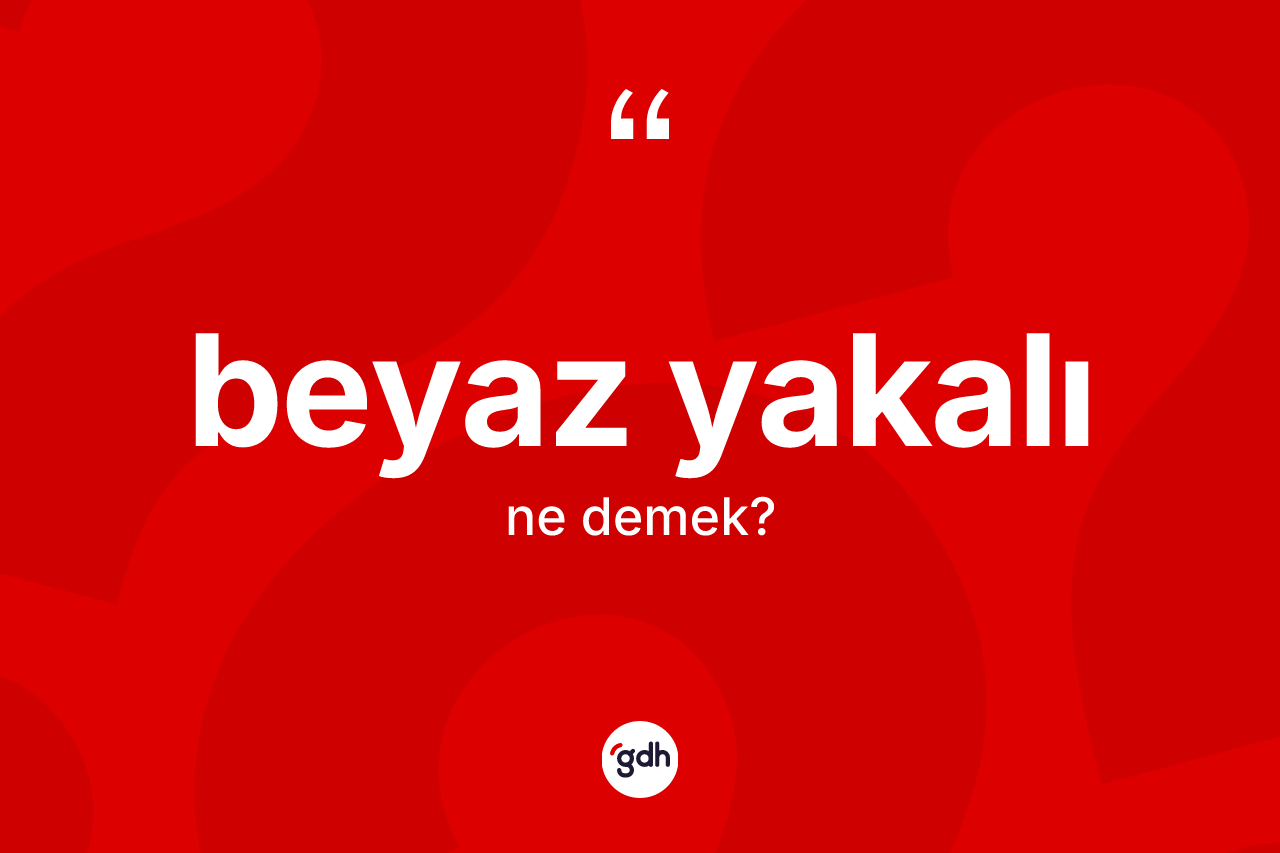 Beyaz yakalı kelimesinin anlamı nedir? Beyaz yakalı kelimesinin TDK'ya göre açıklaması nedir?