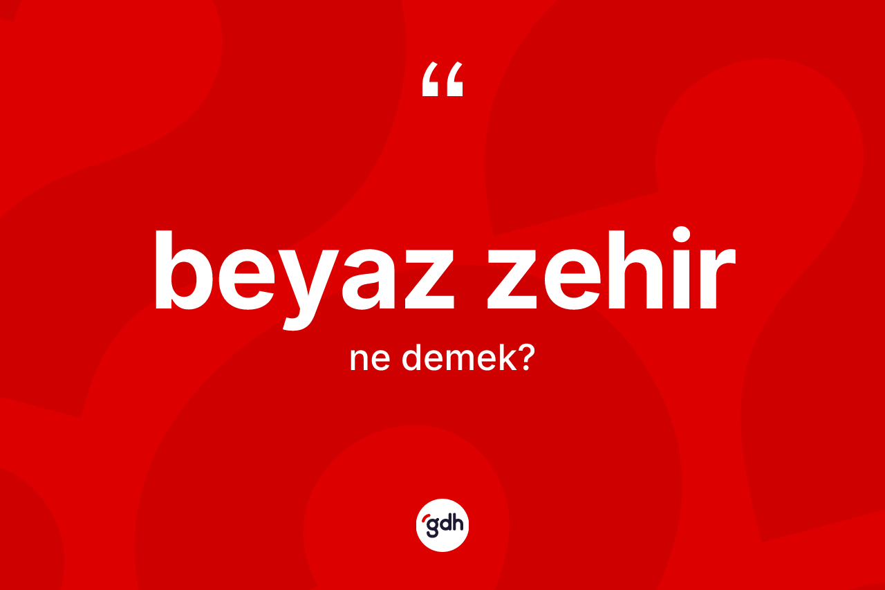 Beyaz zehir kelimesinin anlamı nedir? Beyaz zehirin sözlükteki anlamı nedir?