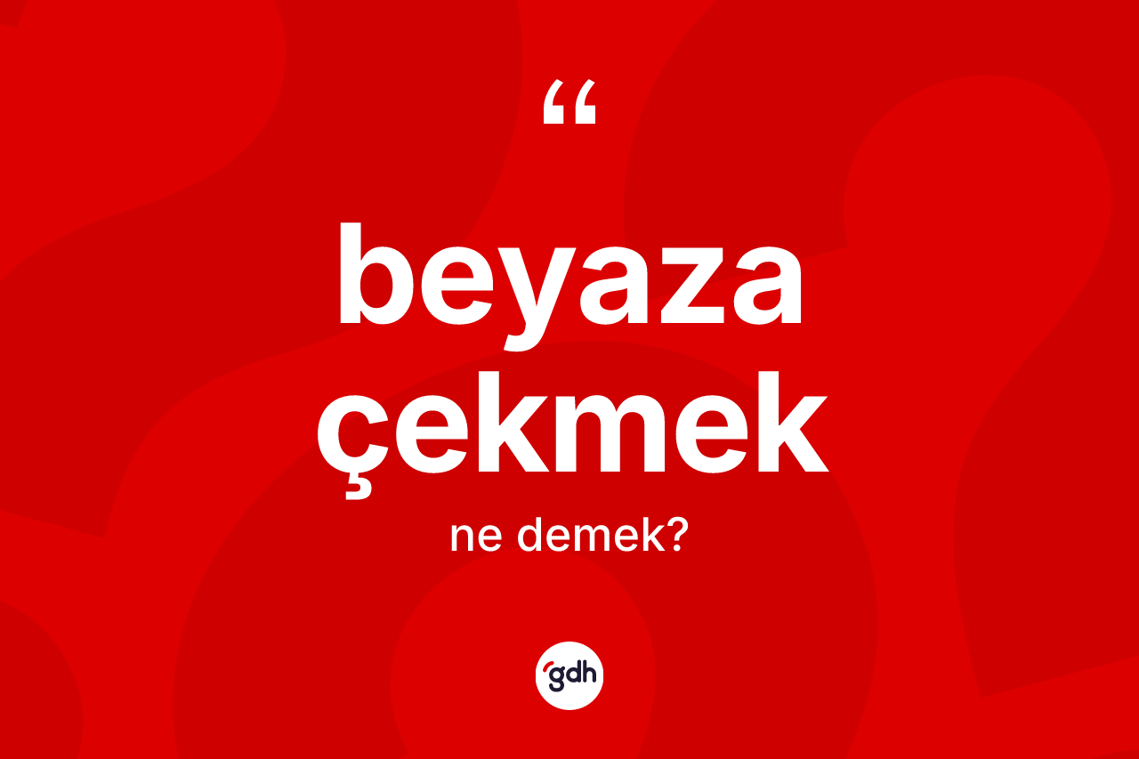 Beyaza çekmek ne anlama gelir?