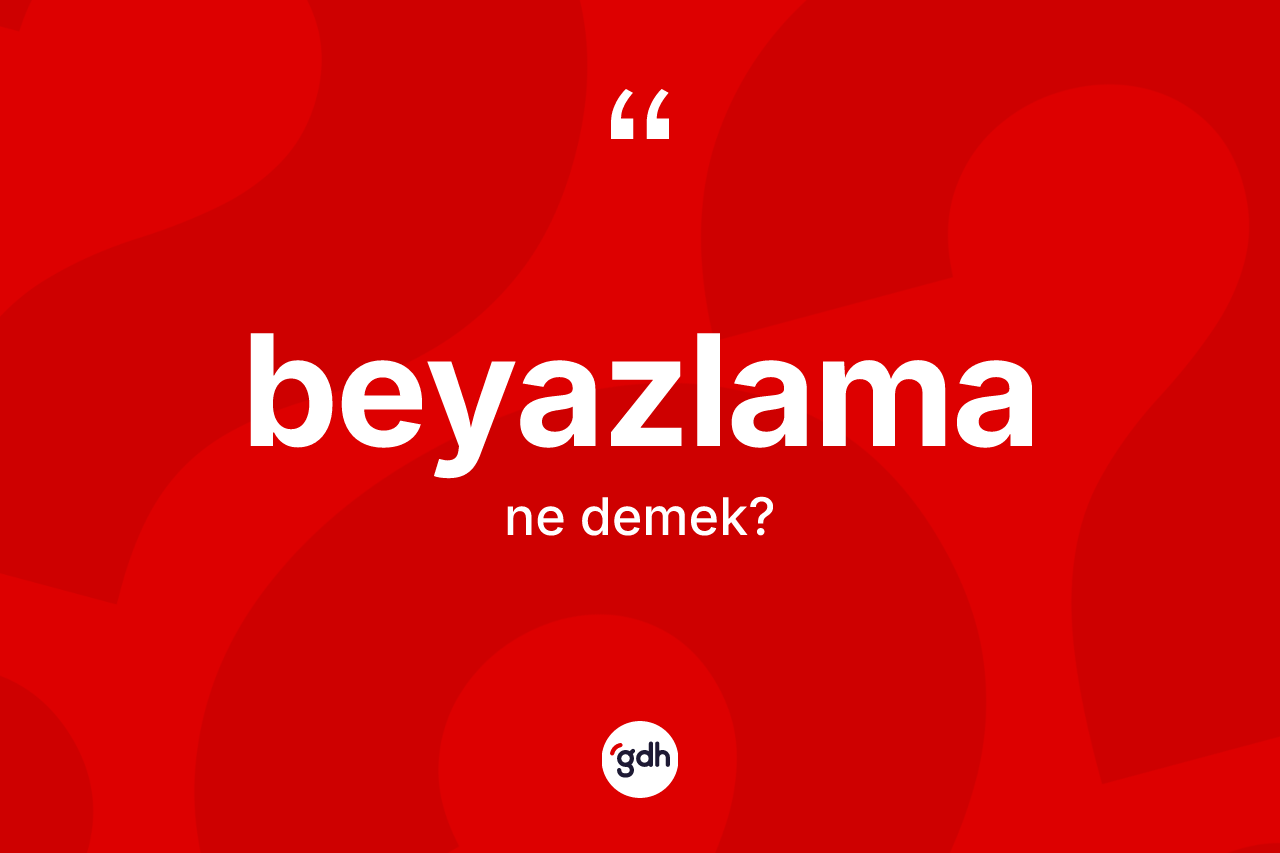 Beyazlama kelimesinin sözlükteki tanımı nedir?