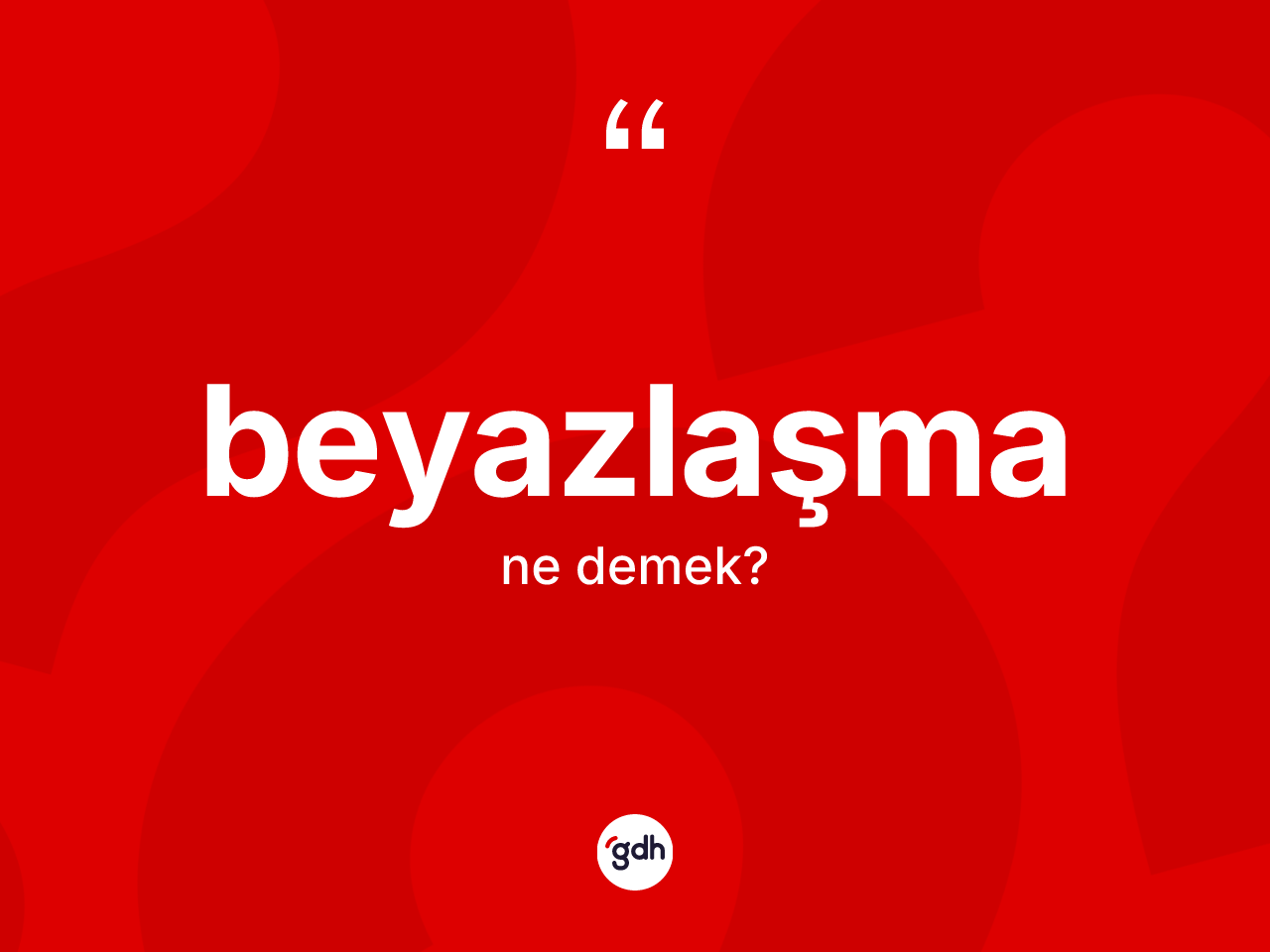 Beyazlaşma ne demek? Beyazlaşma kelimesinin TDK'ya göre açıklaması nedir?