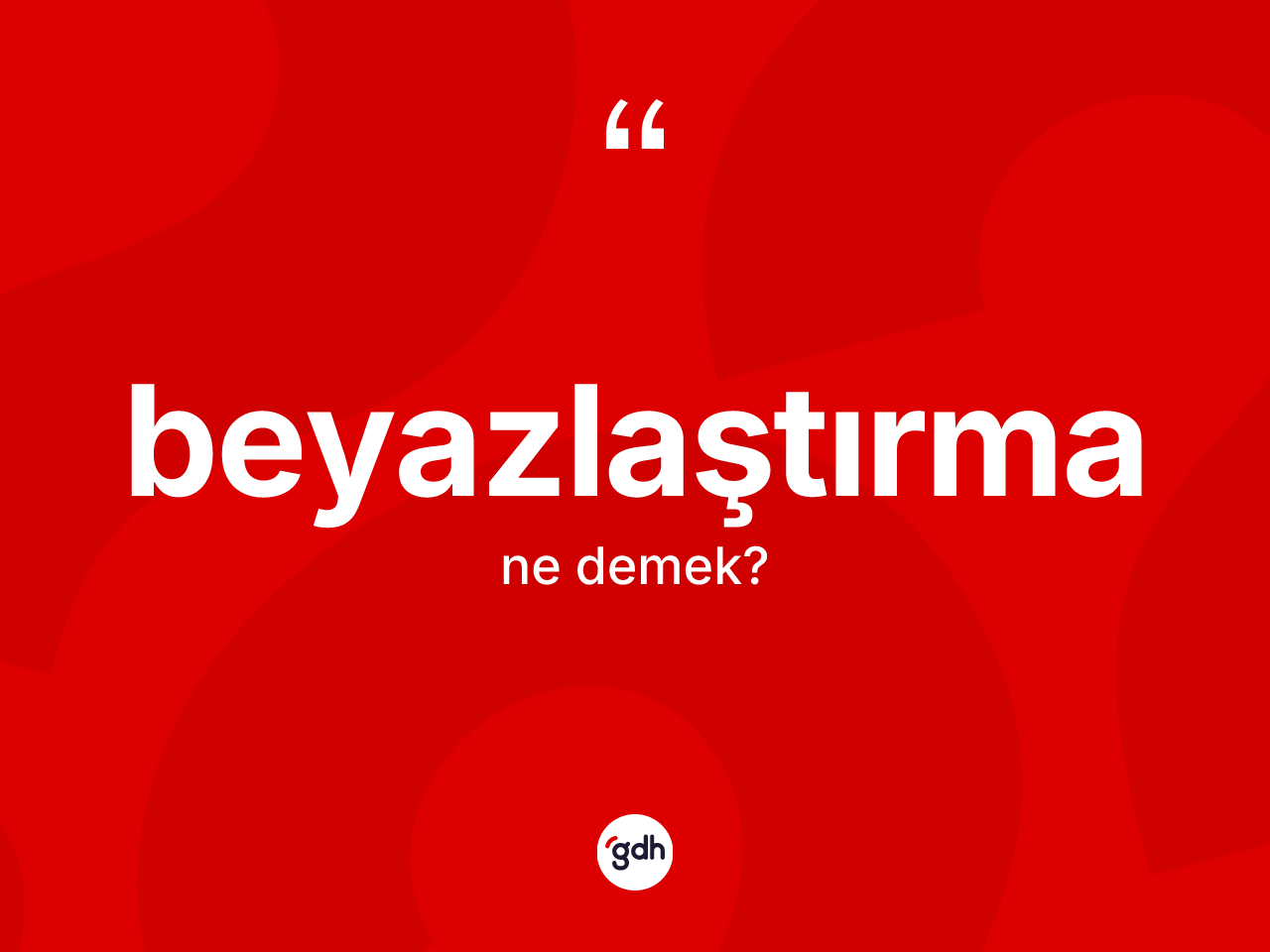 Beyazlaştırma kelimesinin tanımı nedir? Beyazlaştırmanın TDK'ya göre anlamı nedir?