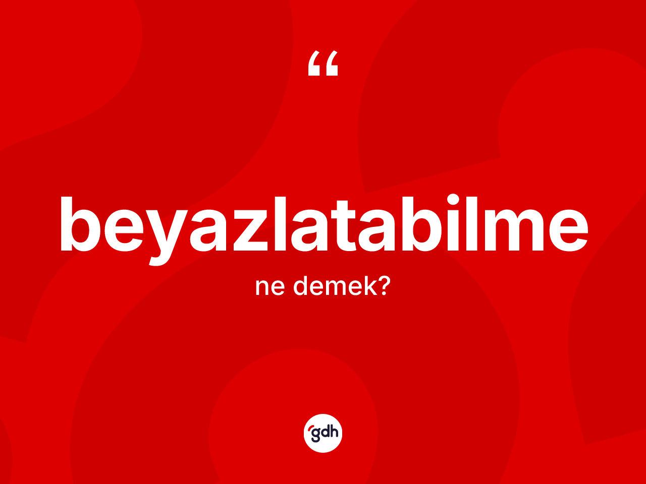 Beyazlatabilme nedir? Beyazlatabilmenin sözlükteki anlamı nedir?