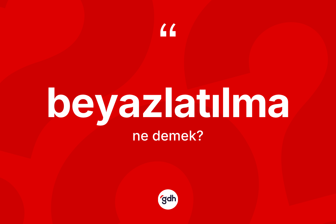 Beyazlatılma kelimesi nedir? Beyazlatılmanın halk arasındaki kullanımı nasıldır?