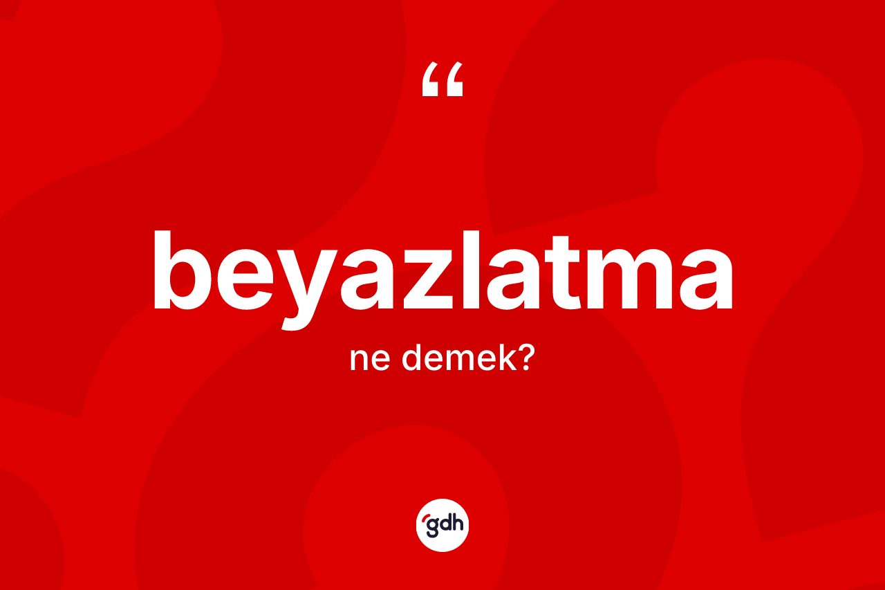 Beyazlatma kelimesinin sözlükteki tanımı nedir?