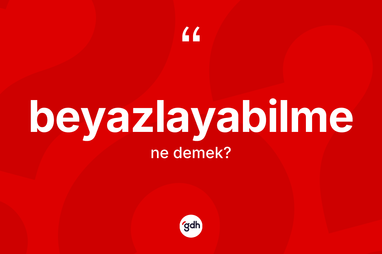 Beyazlayabilme kelimesi nedir?