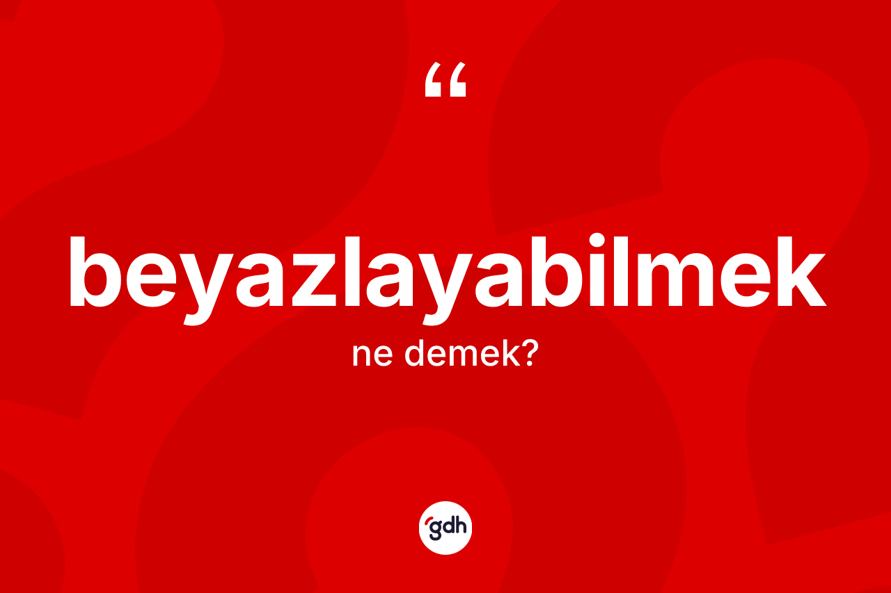 Beyazlayabilmek kelimesi nedir? Beyazlayabilmek kelimesinin özellikleri nelerdir?