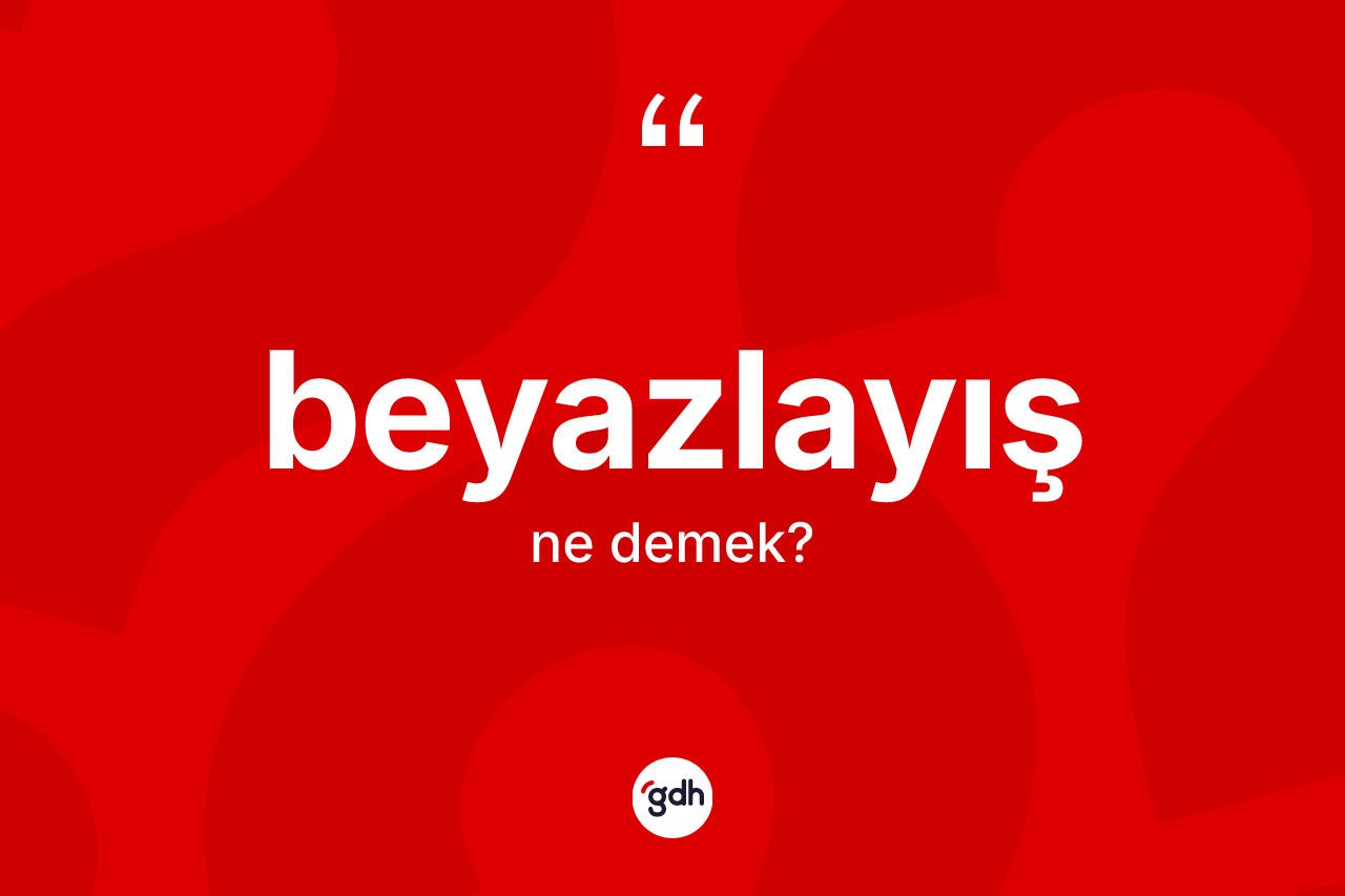 Beyazlayış kelimesi ne demek?