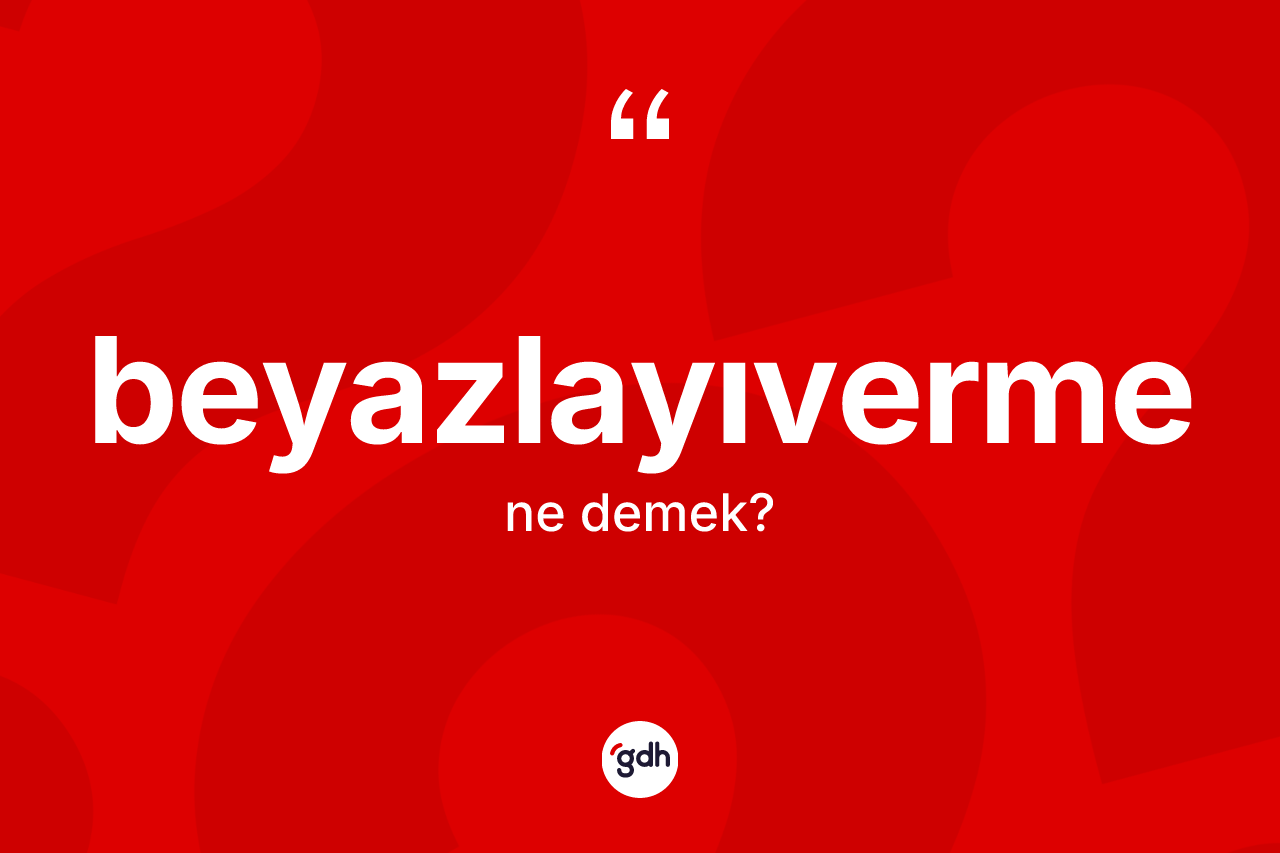 Beyazlayıverme kelimesinin tanımı nedir?