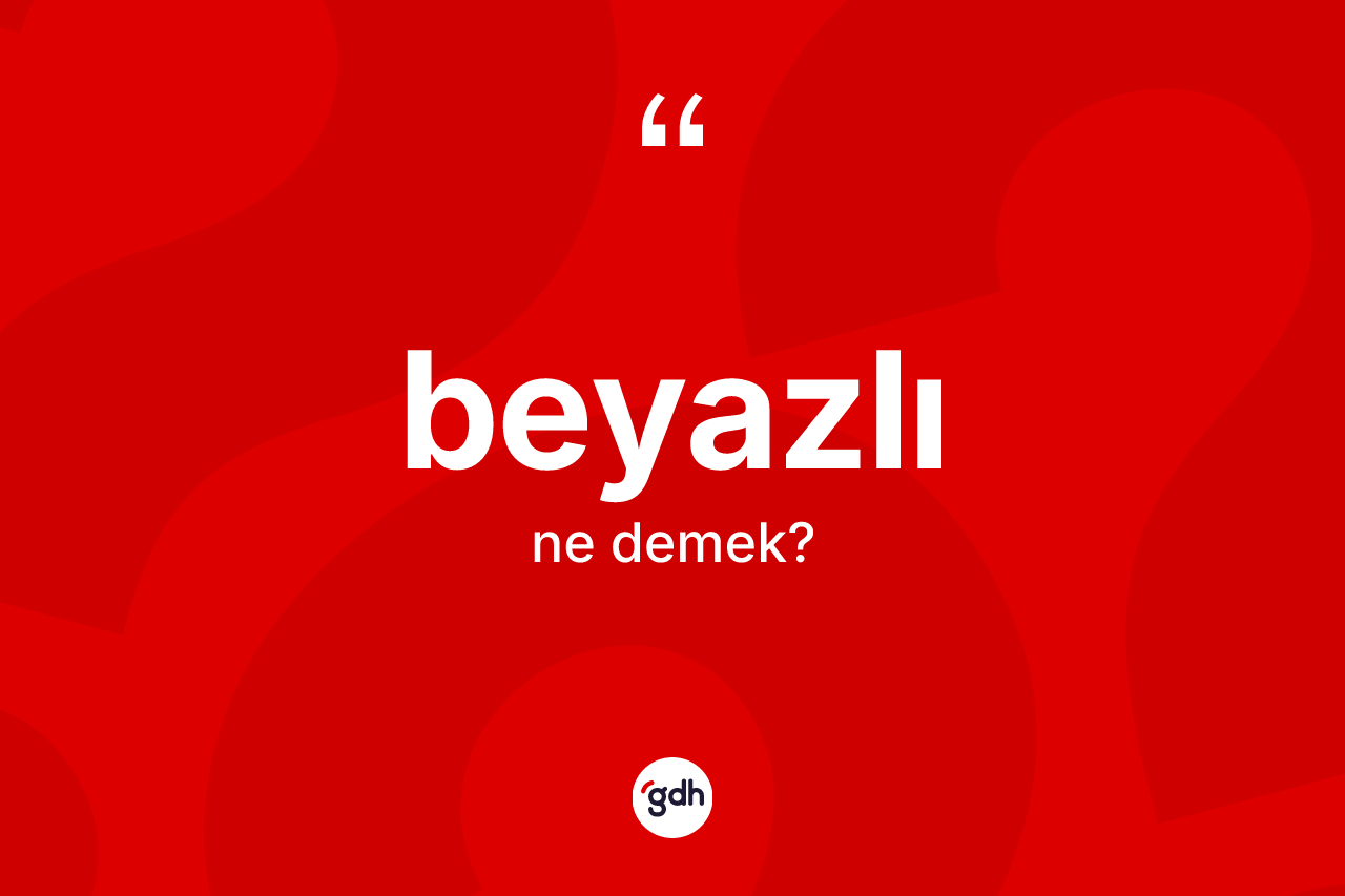 Beyazlı kelimesi ne demek? Beyazlının halk arasındaki kullanımı nasıldır?