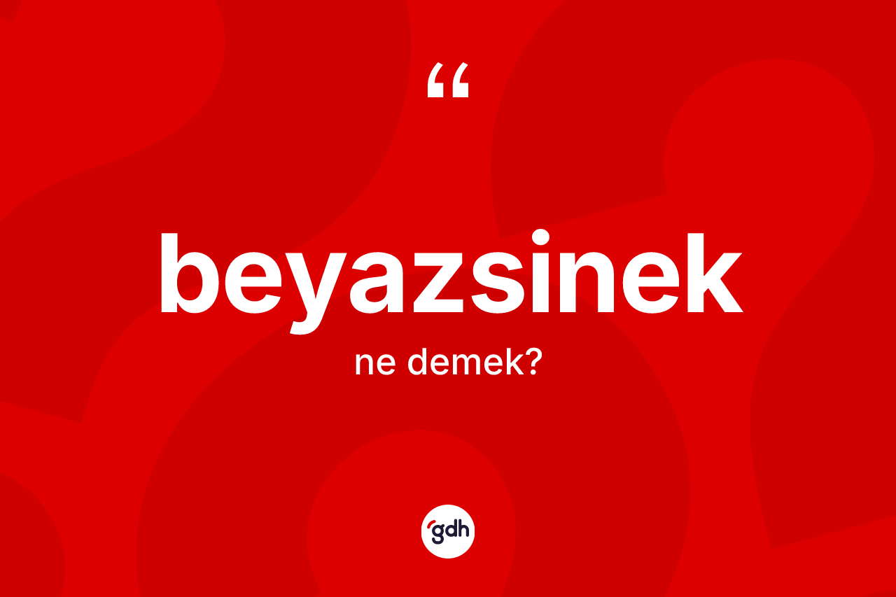 Beyazsinek ne anlama gelir? Beyazsinek kelimesinin kaç farklı anlamı var?