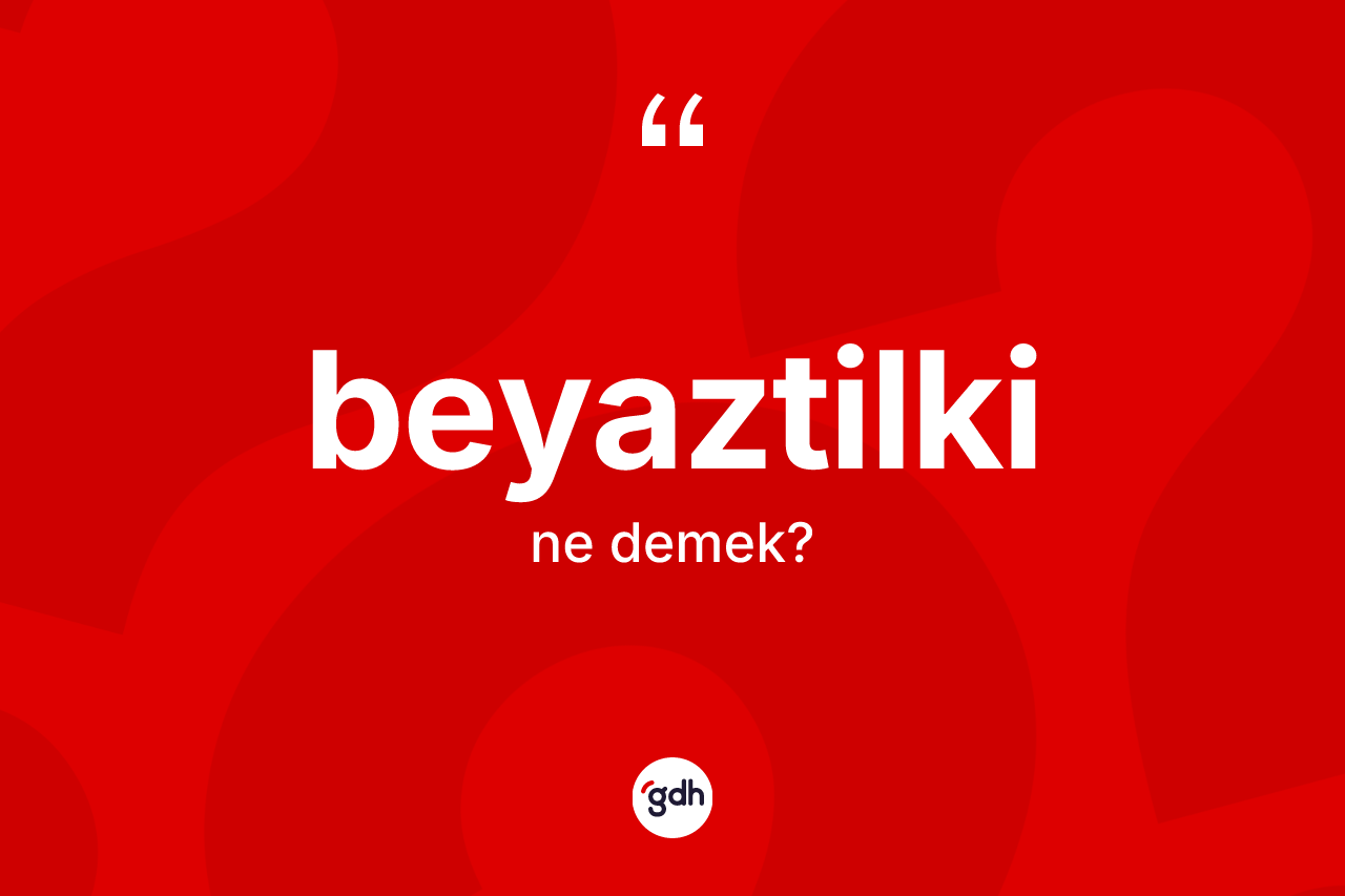 Beyaztilki kelimesinin sözlükteki tanımı nedir?