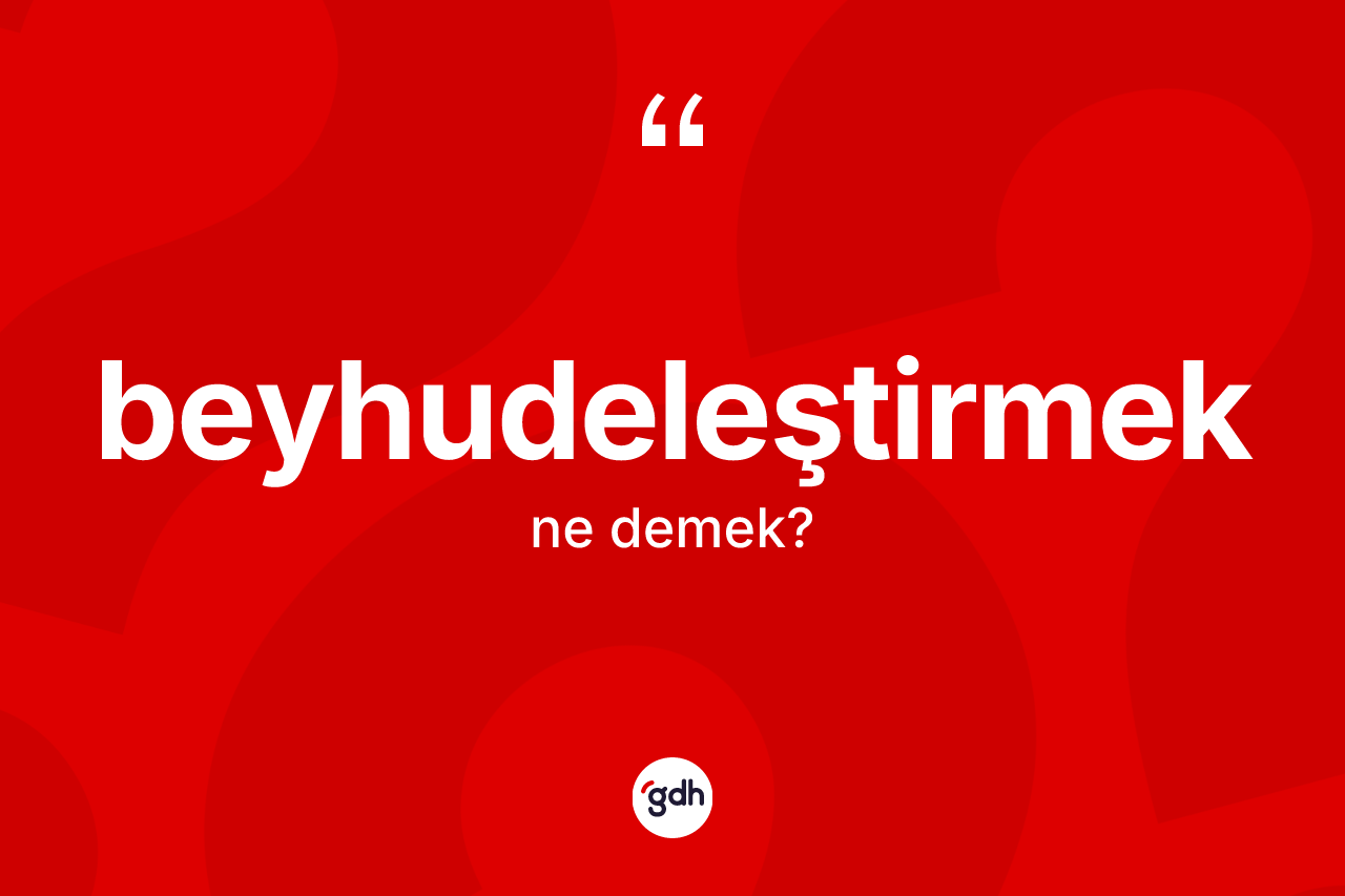 Beyhudeleştirmek kelimesinin anlamı nedir? Beyhudeleştirmeğin kısaca tanımı nedir?