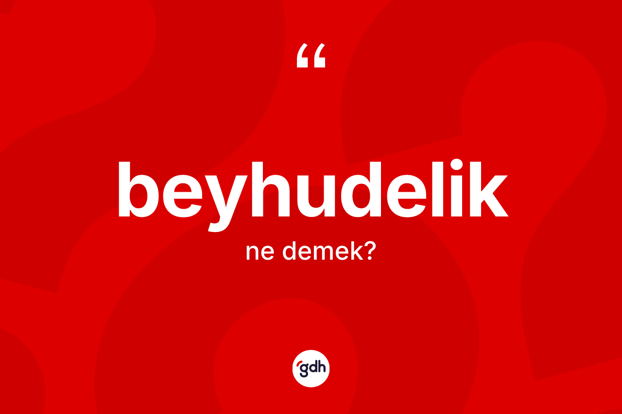Beyhudelik kelimesinin sözlükteki tanımı nedir? Beyhudeliğin TDK'ya göre anlamı nedir?
