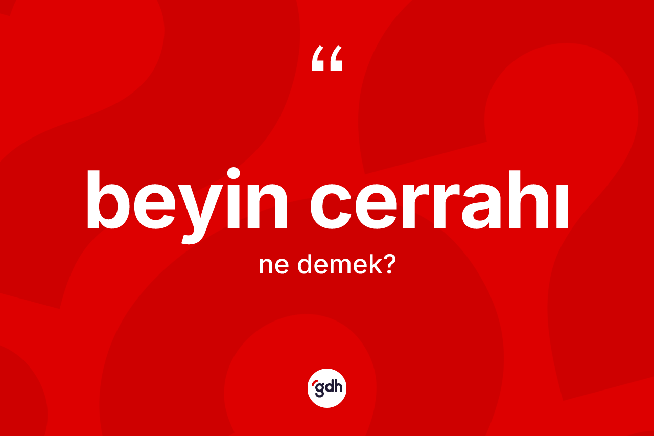 Beyin cerrahı kelimesi ne demek? Beyin cerrahının TDK'ya göre anlamı nedir?
