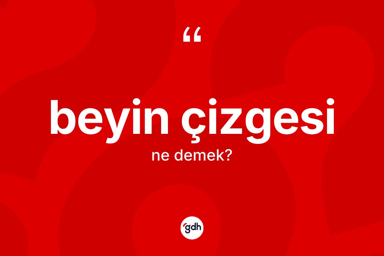 Beyin çizgesi kelimesinin anlamı nedir? Beyin çizgesinin TDK'ya göre anlamı nedir?