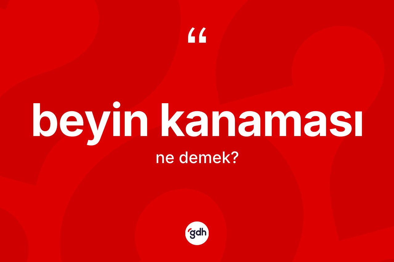 Beyin kanaması kelimesi ne demek? Beyin kanamasının TDK'ya göre anlamı nedir?
