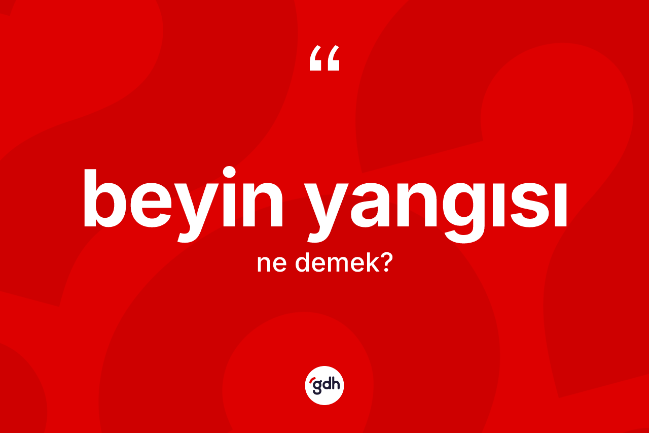 Beyin yangısı kelimesinin sözlükteki tanımı nedir? Beyin yangısının sözlükteki anlamı nedir?