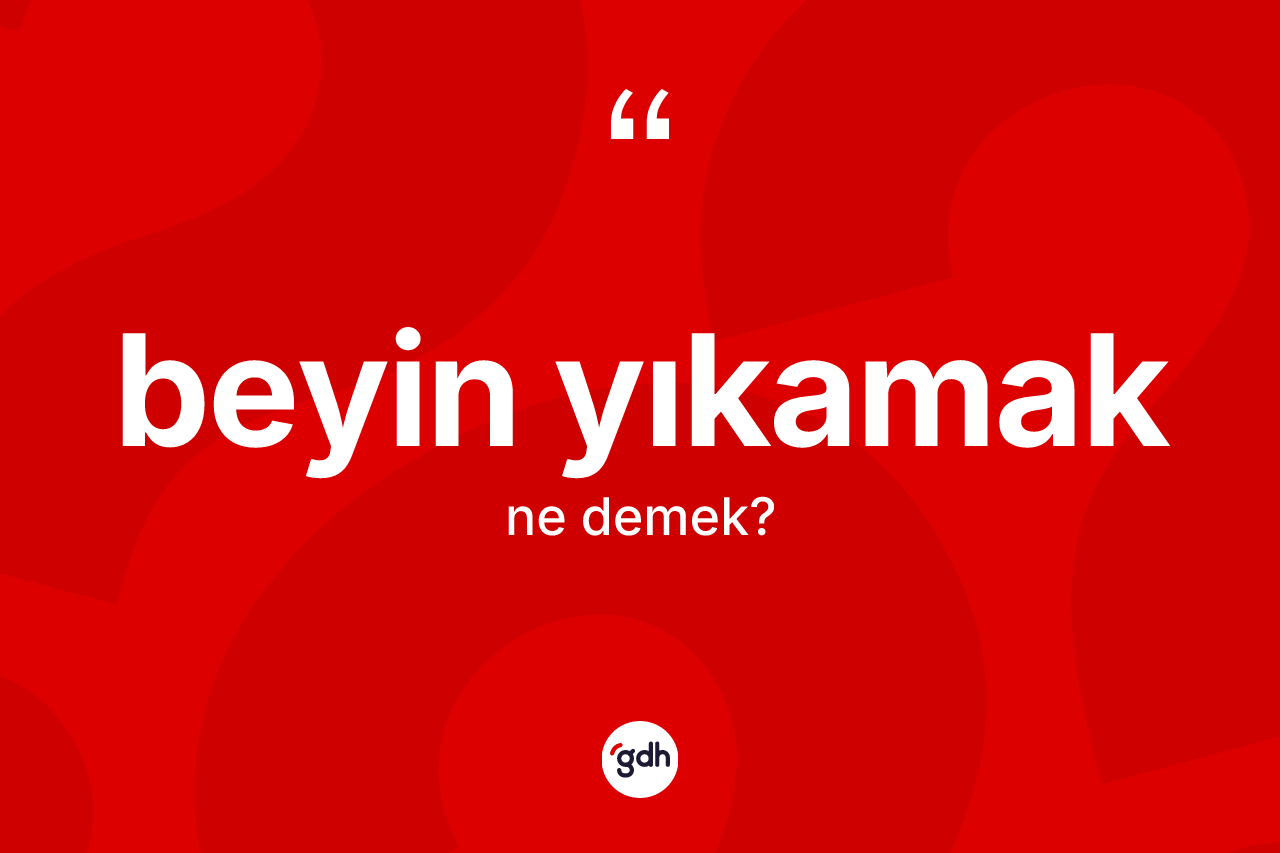 Beyin yıkamak ifadesinin sözlükteki anlamı nedir?