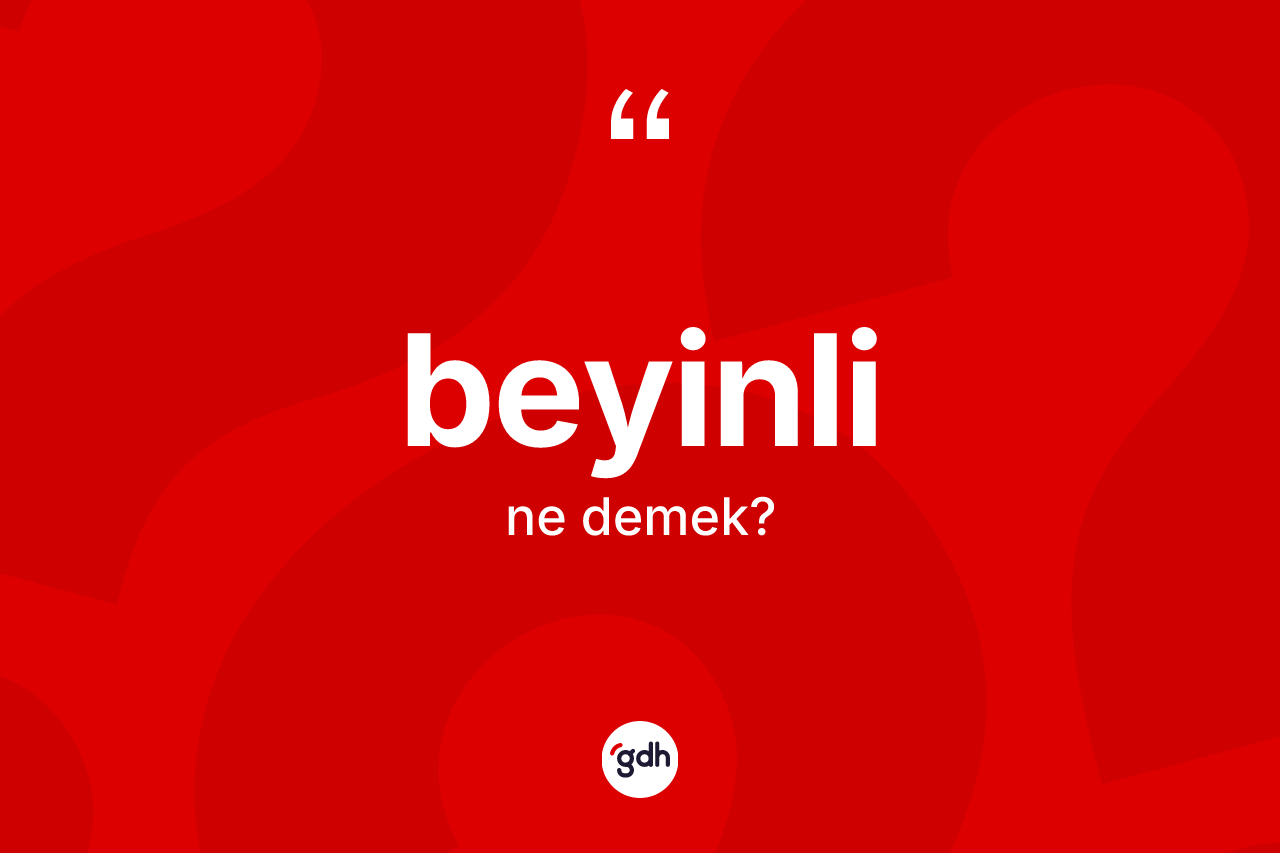 Beyinli kelimesinin sözlükteki tanımı nedir? Beyinli kelimesinin kaç farklı anlamı var?