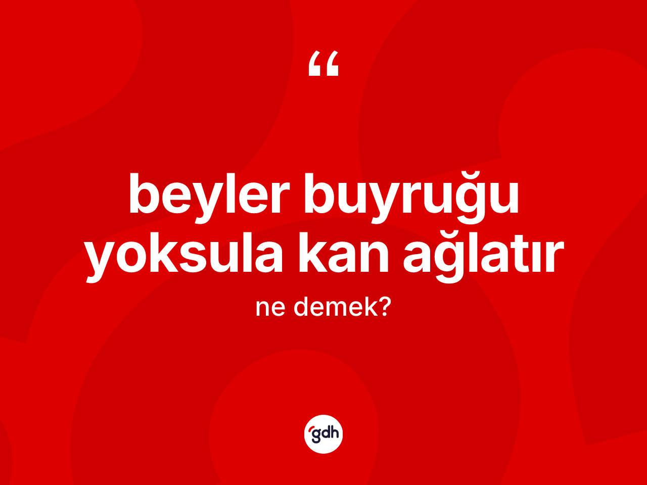 Beyler buyruğu yoksula kan ağlatır ne demek? Beyler buyruğu yoksula kan ağlatır sözünün TDK anlamı nedir?
