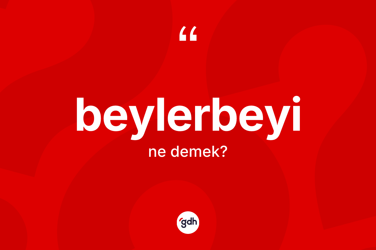 Beylerbeyi kelimesi ne demek?