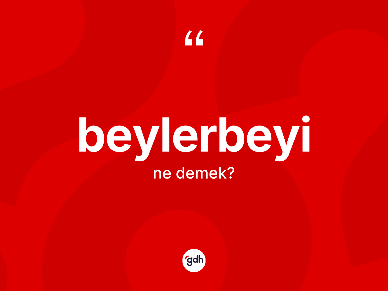Beylerbeyi kelimesi ne demek? Beylerbeyinin TDK'ya göre anlamı nedir?