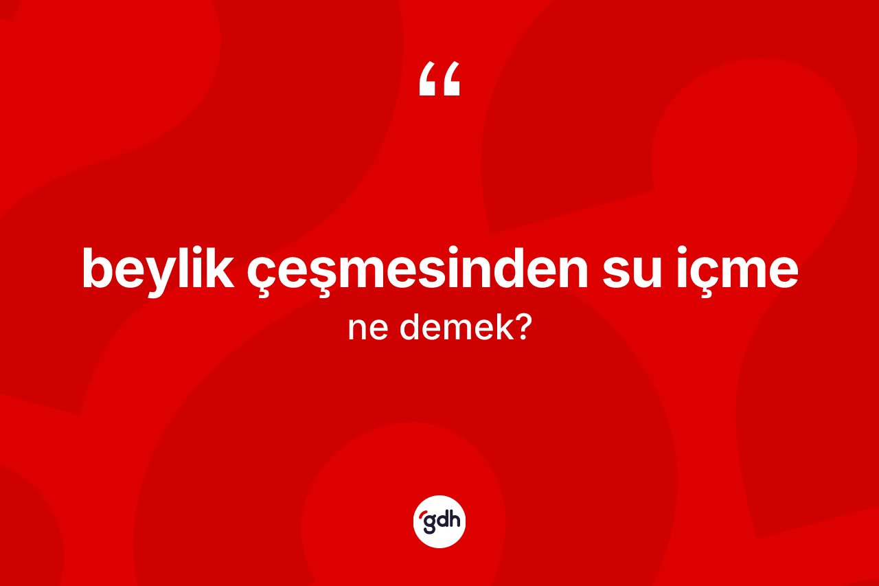 Beylik çeşmesinden su içme nedir? Beylik çeşmesinden su içme ifadesinin kaç farklı anlamı var?