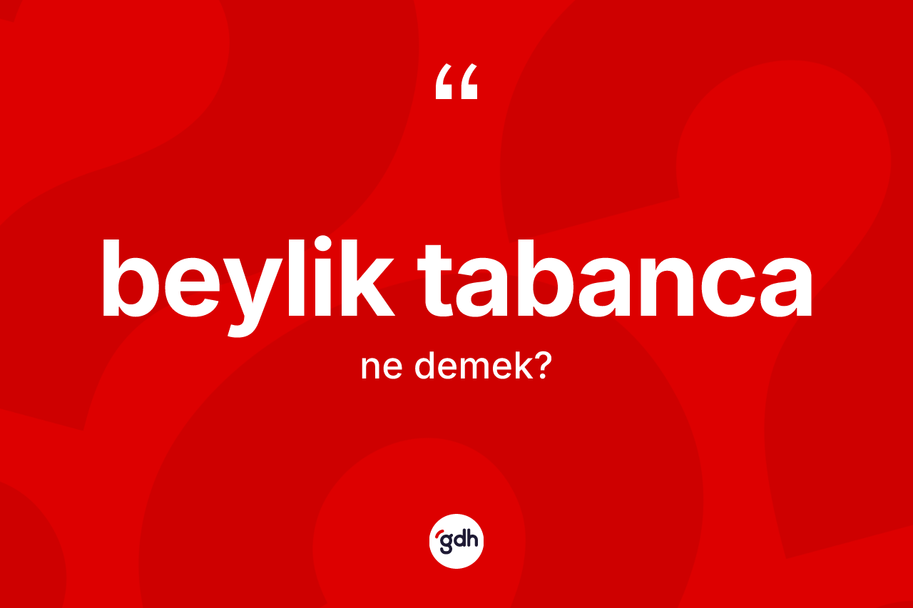 Beylik tabanca ne demek?