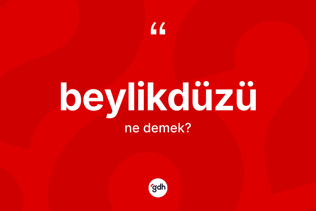 Beylikdüzü kelimesinin tanımı nedir? Beylikdüzü'nün TDK'ya göre anlamı nedir?