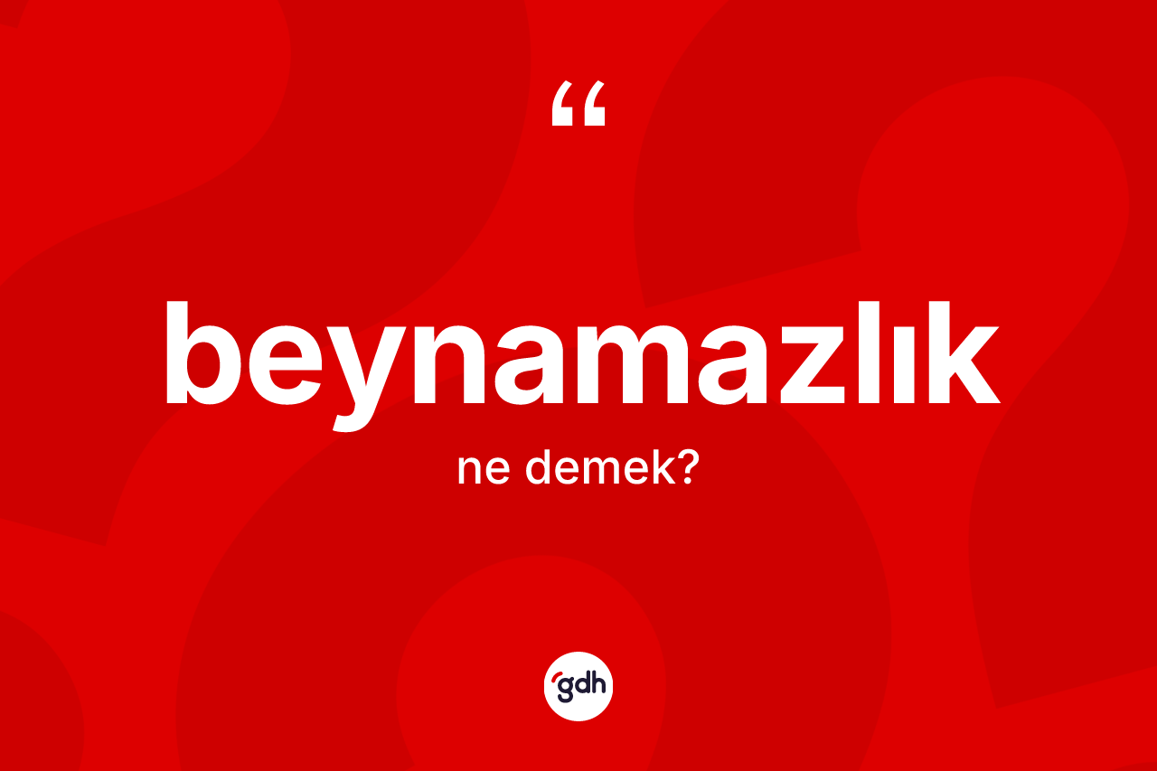Beynamazlık kelimesinin sözlükteki tanımı nedir? Beynamazlık kelimesinin özellikleri nelerdir?