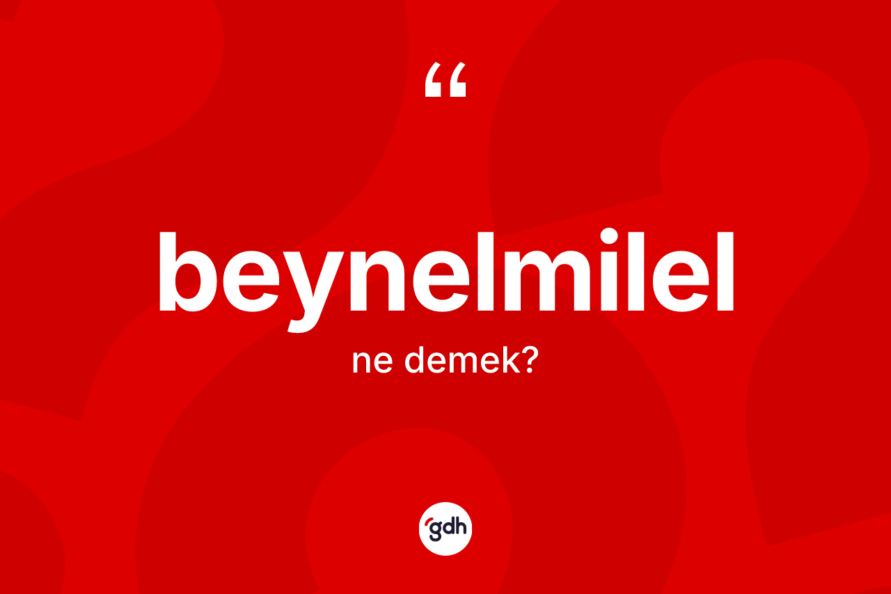 Beynelmilel kelimesinin tanımı nedir? Beynelmilelin sözlükteki anlamı nedir?