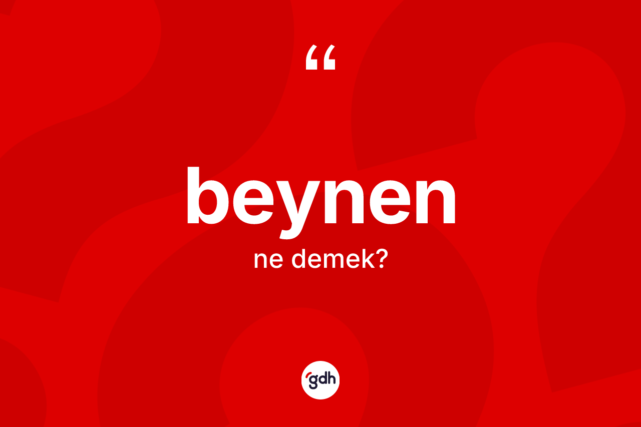 Beynen kelimesinin sözlükteki tanımı nedir? Beynen kelimesinin TDK anlamı nedir?