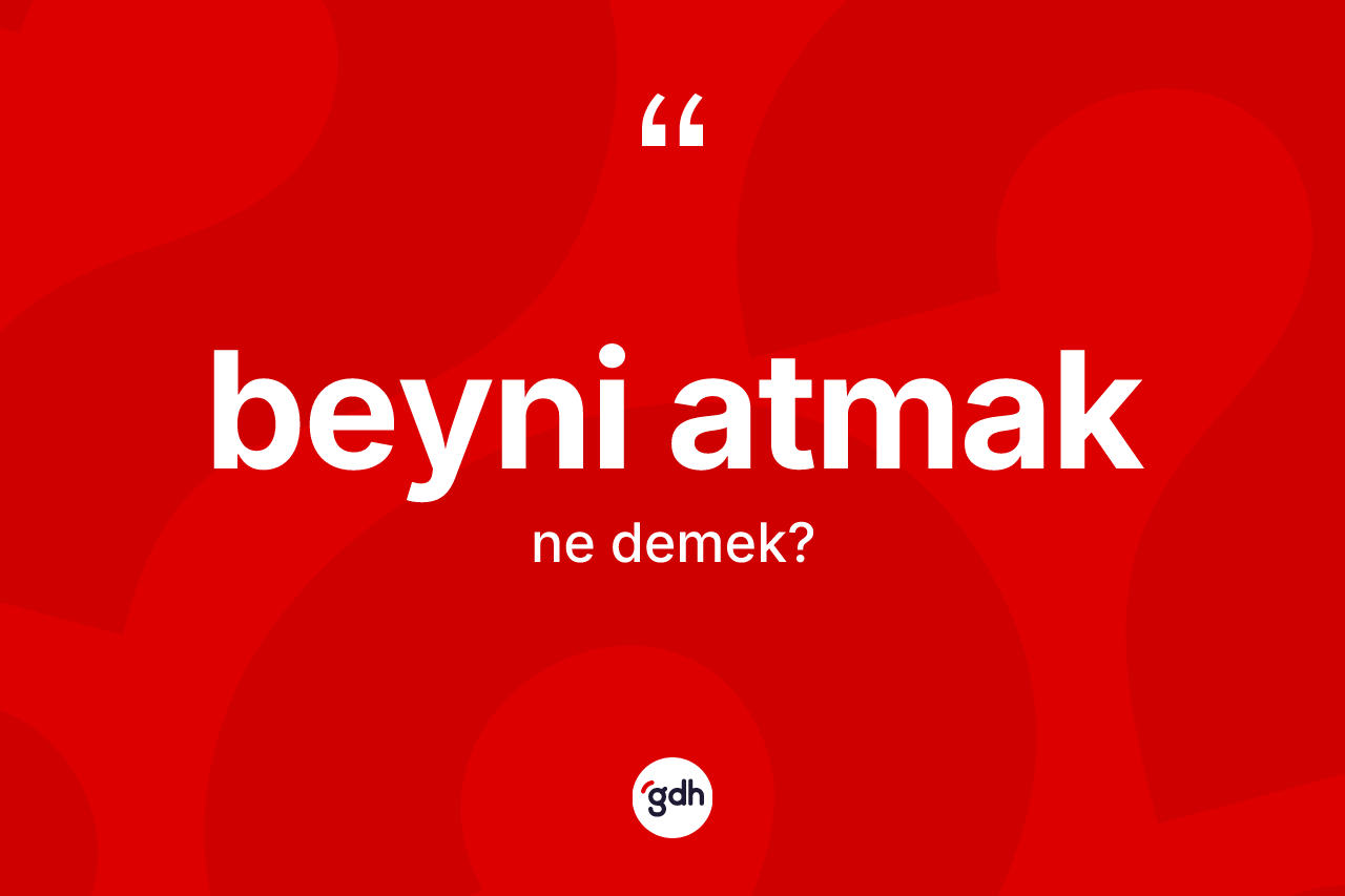Beyni atmak ifadesinin tanımı nedir?