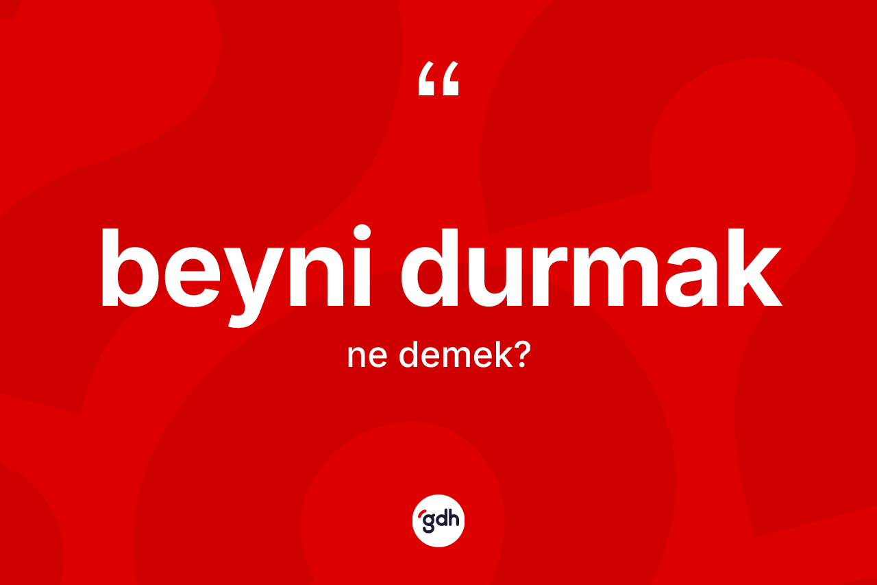 Beyni durmak ifadesinin tanımı nedir?