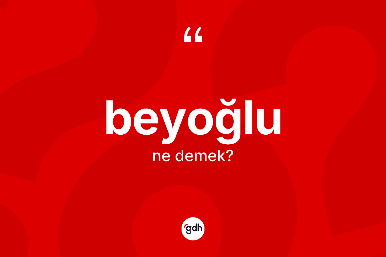 Beyoğlu kelimesinin anlamı nedir? Beyoğlu'nun kısaca tanımı nedir?