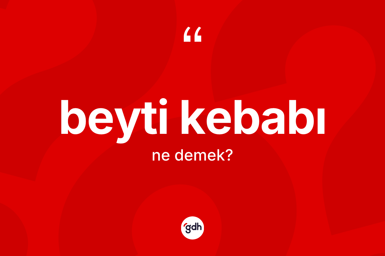 Beyti kebabı nedir? Beyti kebabı kelimesinin TDK anlamı nedir?