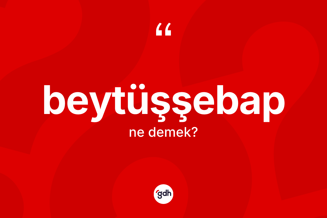 Beytüşşebap kelimesinin anlamı nedir? Beytüşşebap'ın kısaca tanımı nedir?